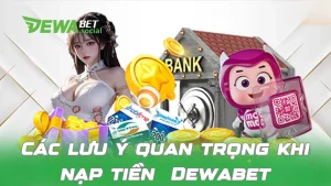 Các lưu ý quan trọng khi nạp tiền tại Dewabet