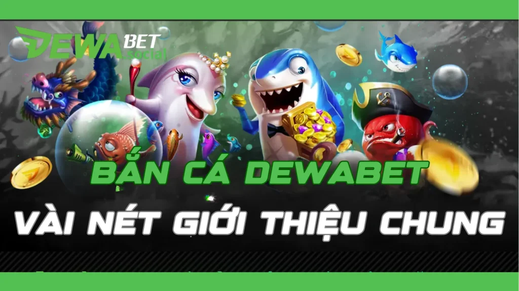 Vài nét về tựa game bắn cá Dewabet